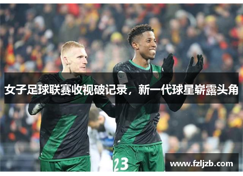 女子足球联赛收视破记录，新一代球星崭露头角